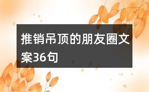 推銷吊頂?shù)呐笥讶ξ陌?6句