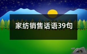 家紡銷(xiāo)售話(huà)語(yǔ)39句