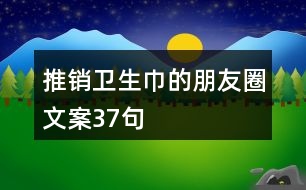 推銷衛(wèi)生巾的朋友圈文案37句