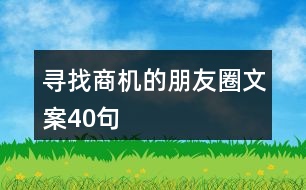 尋找商機(jī)的朋友圈文案40句