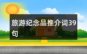 旅游紀(jì)念品推介詞39句