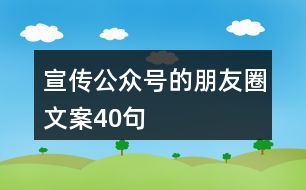 宣傳公眾號(hào)的朋友圈文案40句