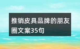 推銷皮具品牌的朋友圈文案35句