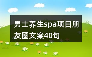 男士養(yǎng)生spa項(xiàng)目朋友圈文案40句