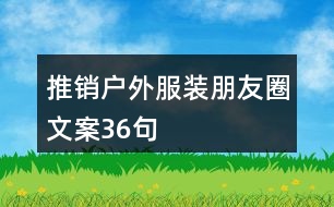 推銷(xiāo)戶(hù)外服裝朋友圈文案36句