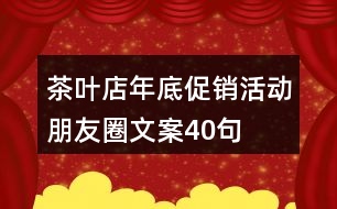 茶葉店年底促銷活動(dòng)朋友圈文案40句