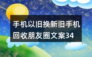 手機(jī)以舊換新、舊手機(jī)回收朋友圈文案34句