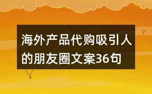 海外產(chǎn)品代購吸引人的朋友圈文案36句