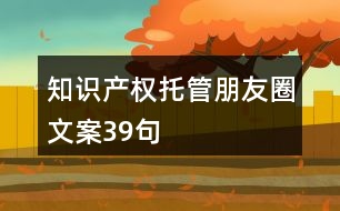 知識產權托管朋友圈文案39句