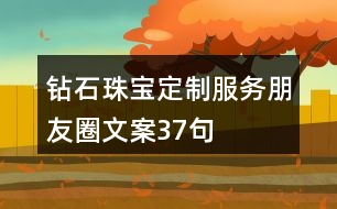 鉆石珠寶定制服務朋友圈文案37句