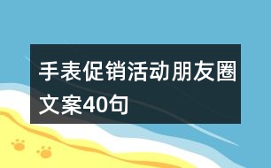 手表促銷活動(dòng)朋友圈文案40句