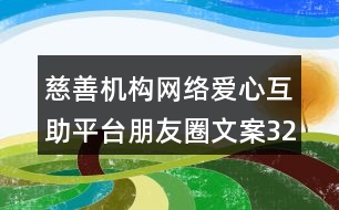 慈善機構(gòu)網(wǎng)絡(luò)愛心互助平臺朋友圈文案32句