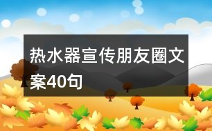 熱水器宣傳朋友圈文案40句