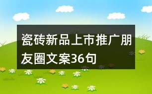 瓷磚新品上市推廣朋友圈文案36句