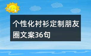 個性化襯衫定制朋友圈文案36句