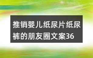 推銷嬰兒紙尿片、紙尿褲的朋友圈文案36句