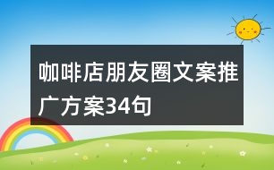 咖啡店朋友圈文案推廣方案34句