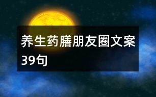 養(yǎng)生藥膳朋友圈文案39句