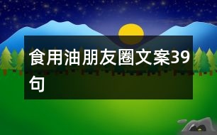 食用油朋友圈文案39句