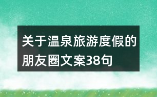 關(guān)于溫泉旅游度假的朋友圈文案38句