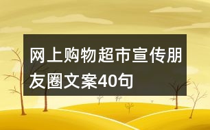 網(wǎng)上購(gòu)物超市宣傳朋友圈文案40句