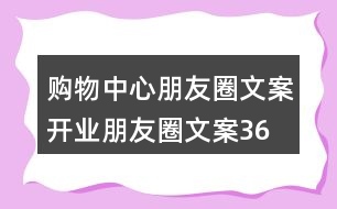 購物中心朋友圈文案、開業(yè)朋友圈文案36句