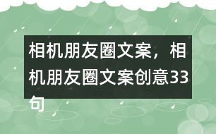 相機(jī)朋友圈文案，相機(jī)朋友圈文案創(chuàng)意33句