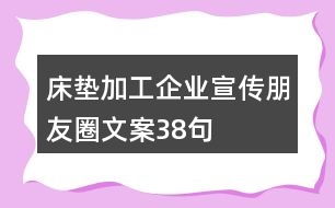 床墊加工企業(yè)宣傳朋友圈文案38句