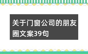 關(guān)于門(mén)窗公司的朋友圈文案39句