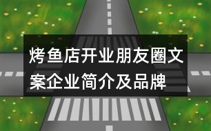 烤魚(yú)店開(kāi)業(yè)朋友圈文案、企業(yè)簡(jiǎn)介及品牌故事38句