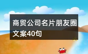 商貿(mào)公司名片朋友圈文案40句