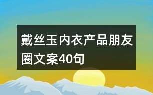 戴絲玉內(nèi)衣產(chǎn)品朋友圈文案40句