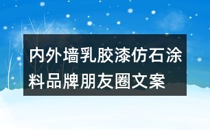 內(nèi)外墻乳膠漆、仿石涂料品牌朋友圈文案32句