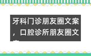 牙科門診朋友圈文案，口腔診所朋友圈文案39句