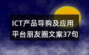 ICT產(chǎn)品導購及應用平臺朋友圈文案37句