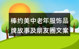 棒約美中老年服飾品牌故事及朋友圈文案39句