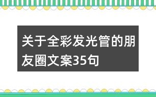 關(guān)于全彩發(fā)光管的朋友圈文案35句