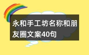 永和手工坊名稱和朋友圈文案40句