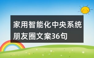 家用智能化中央系統(tǒng)朋友圈文案36句