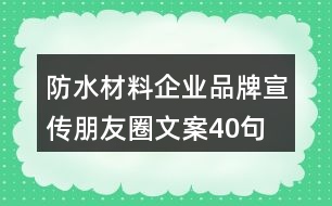 防水材料企業(yè)品牌宣傳朋友圈文案40句