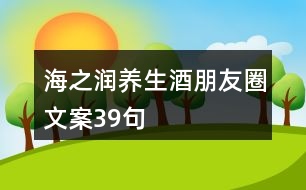 海之潤養(yǎng)生酒朋友圈文案39句