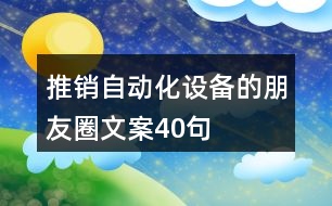 推銷自動化設(shè)備的朋友圈文案40句