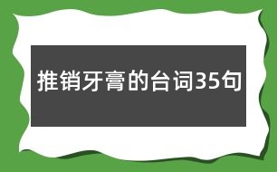 推銷牙膏的臺詞35句