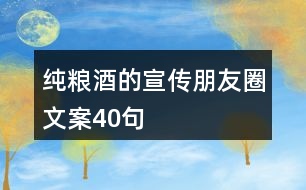 純糧酒的宣傳朋友圈文案40句