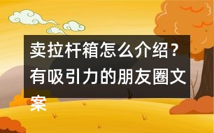 賣拉桿箱怎么介紹？有吸引力的朋友圈文案39句