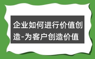 企業(yè)如何進(jìn)行價(jià)值創(chuàng)造-為客戶(hù)創(chuàng)造價(jià)值的朋友圈文案或語(yǔ)句33句