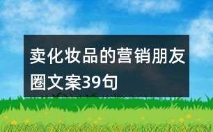 賣(mài)化妝品的營(yíng)銷(xiāo)朋友圈文案39句