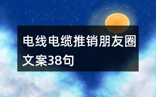 電線電纜推銷(xiāo)朋友圈文案38句