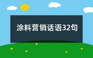 涂料營(yíng)銷話語(yǔ)32句