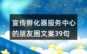 宣傳孵化器服務(wù)中心的朋友圈文案39句